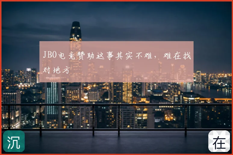 JBO电竞赞助这事其实不难，难在找对地方