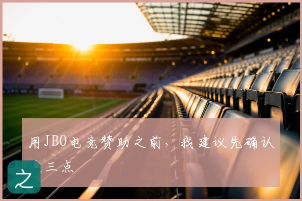 用JBO电竞赞助之前，我建议先确认这三点